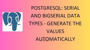 Postgresql SERIAL and BIGSERIAL DataTypes - Generate the values Automatically