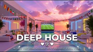 Melodic Deep House | World Cup 2026 Match Day Mix 🏆 Chill Lounge