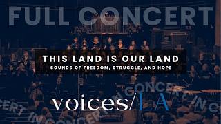 FULL CONCERT - This Land is OUR Land: Sounds of Freedom, Struggle, and Hope - voices/LA in Concert
