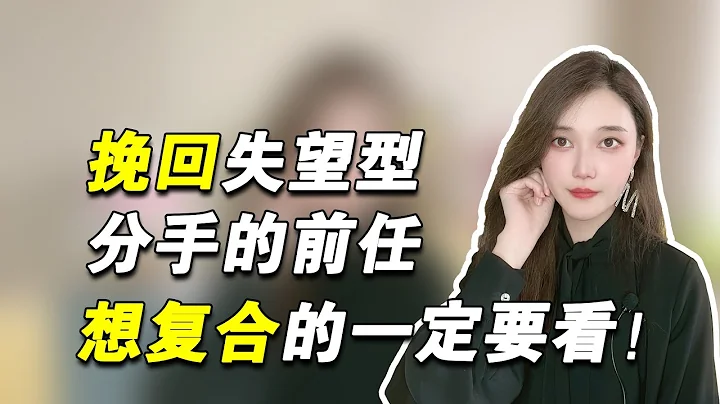 想要挽回失望型分手的前任，我到底应该怎么做！   复合丨挽回丨分手丨恋爱 - 天天要闻