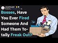 Bosses, Have You Fired Someone And Had Them Totally Freak Out? (AskReddit)