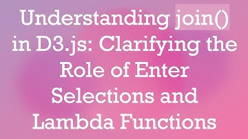 Understanding join() in D3.js: Clarifying the Role of Enter Selections and Lambda Functions