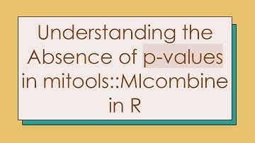 Understanding the Absence of p-values in mitools::MIcombine in R
