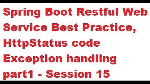 Spring Boot Restful Web Service Best Practice, HttpStatus code Exception handling part - Session 15