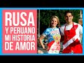 HISTORIA DE AMOR | RUSIA y PERÚ ❤🇷🇺🇵🇪 Edición especial