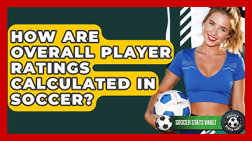 How Are Overall Player Ratings Calculated In Soccer? - Soccer Stats Vault