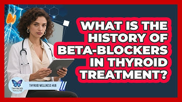 What Is The History Of Beta-blockers In Thyroid Treatment? - Thyroid Wellness Hub
