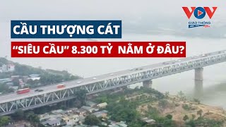 [SKY VIEW] Toàn cảnh vị trí xây "siêu cầu" Thượng Cát 8.300 tỷ đồng #vovgiaothong screenshot 4