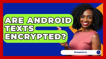 Are Android Texts Encrypted? - Be App Savvy