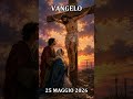 Vangelo uno spunto - Maggio 25