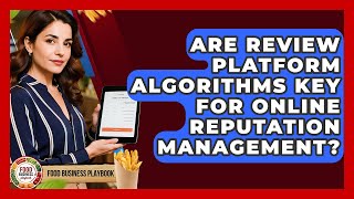 Are Review Platform Algorithms Key For Online Reputation Management? - Food Business Playbook