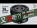 又買嘢系列 話貴 最後咪又買Sony FE 24mm F2 8 G 三揀一點解唔係Why Not Both 粵語 廣東話 Sony 24mm