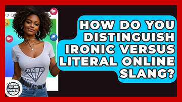 How Do You Distinguish Ironic Versus Literal Online Slang? - Trend Unwrapper