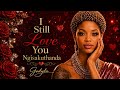 I Still Love You (Ngisakuthanda)