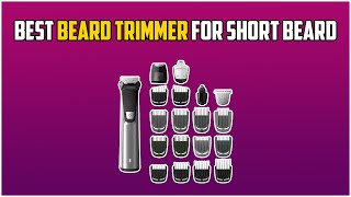 The Best Beard Trimmer For Short Beards or Stubble in 2022