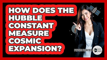 How Does The Hubble Constant Measure Cosmic Expansion? - Physics Frontier
