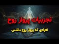 تجربیات پرواز روح افرادی که پرواز روح داشتن شیخ کاوه 