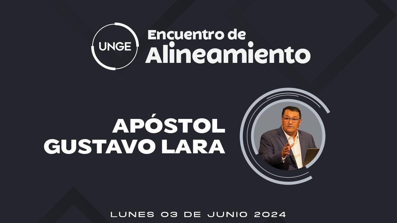 🔴 AP. GUSTAVO LARA 🗓️ ENCUENTRO DE ALINEAMIENTO UNGE