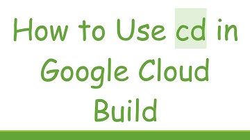 How to Use cd in Google Cloud Build