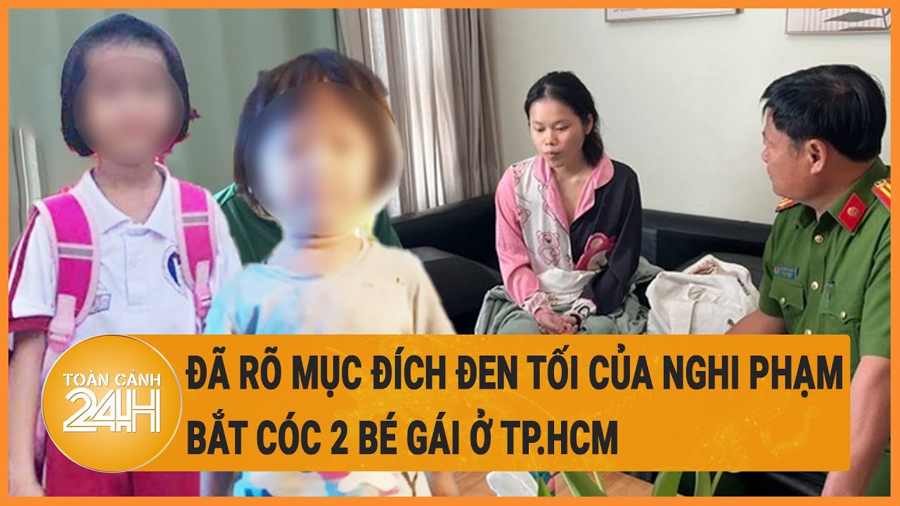 Chuyển động 24h: Đã rõ mục đích đen tối của nghi phạm bắt cóc 2 bé gái ở TP.HCM