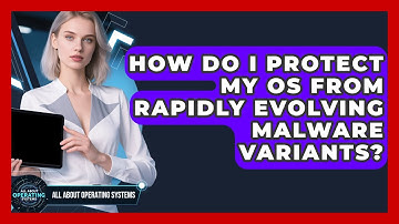 How Do I Protect My OS From Rapidly Evolving Malware Variants? - All About Operating Systems