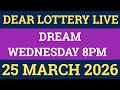 DEAR LOTTERY SAMBAD LIVE DREAM WEDNESDAY 8PM NIGHT 25 MARCH 2026