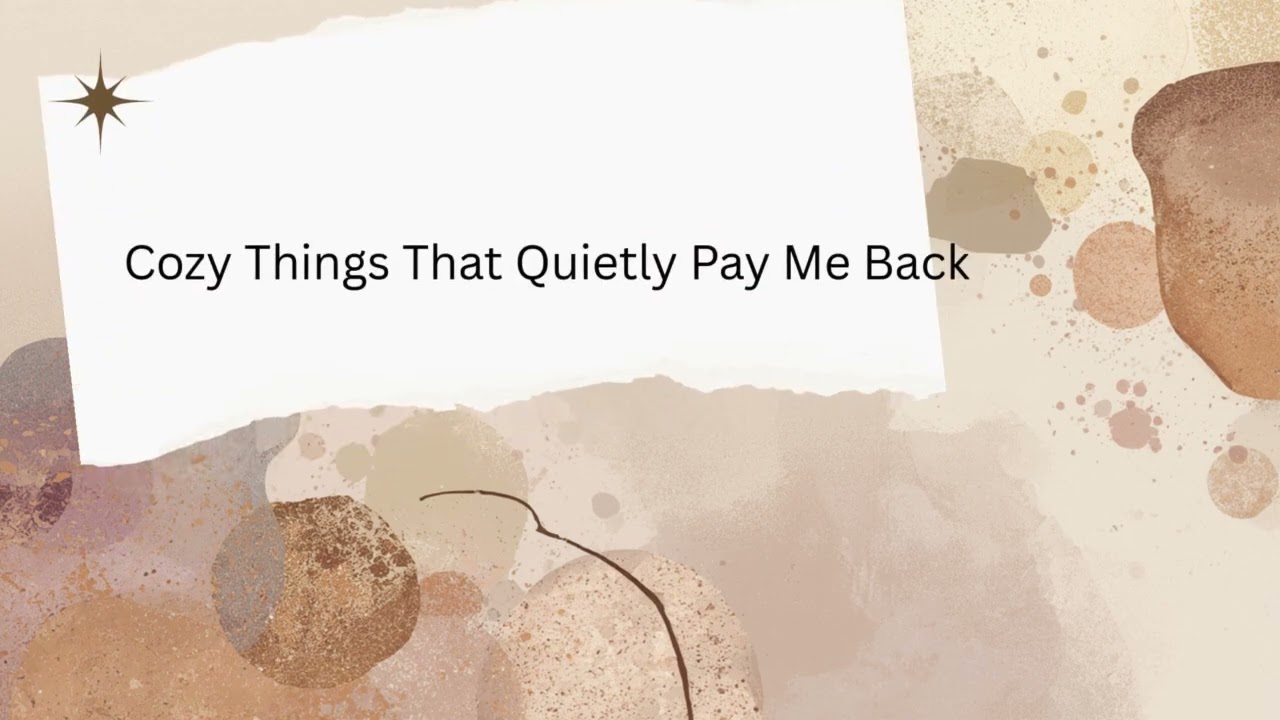 Cozy Things That Quietly Pay Me Back