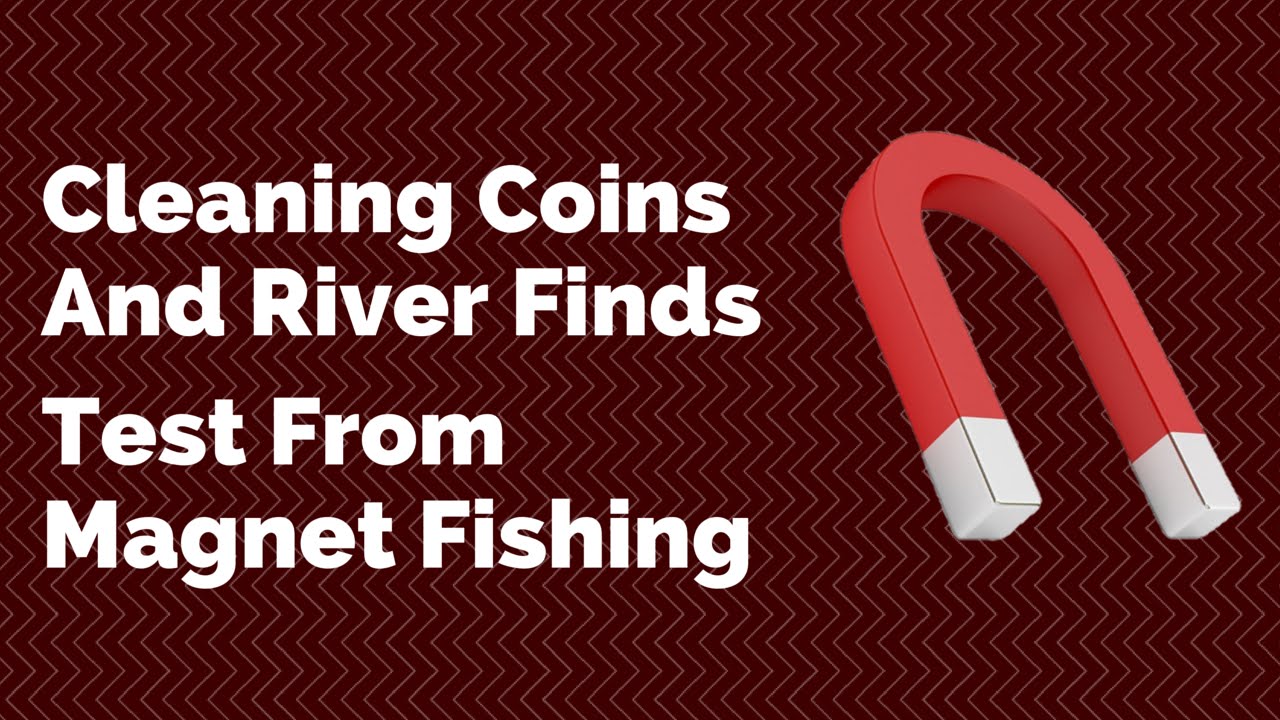 Cleaning Coins And River Finds Test From Magnet Fishing 