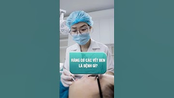 RĂNG CÓ VẾT ĐEN LÀ BỊ BỆNH GÌ?