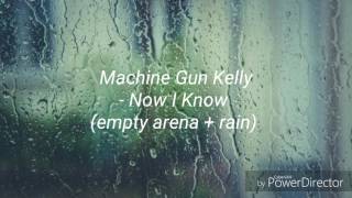 Now I Know - Machine Gun Kelly  (empty arena + rain)