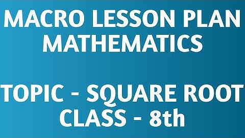 Macro lesson plan/TOPIC- SQUARE ROOT/Mathematics/B.Ed