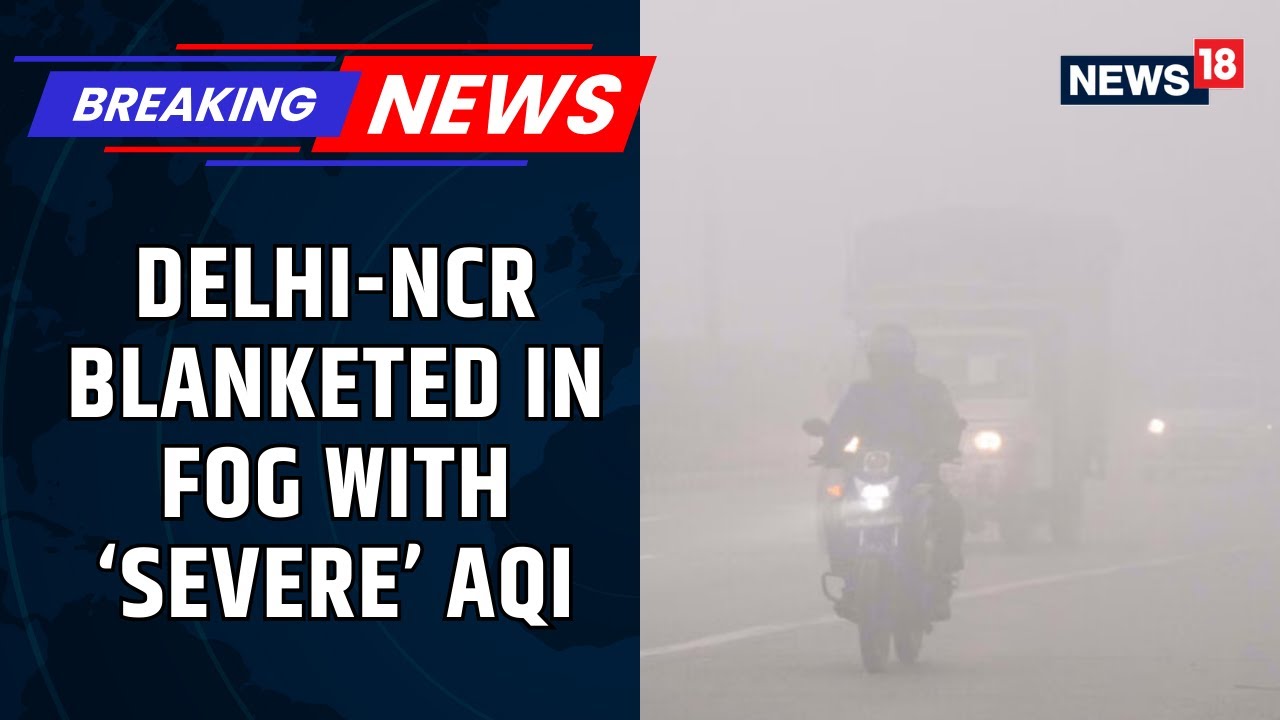 Delhi Air Pollution: Dense Fog Shrouds Delhi-NCR As AQI Turns 'Severe', Flight Ops Hit | N18V