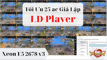 Tối ưu giả lập android LDPlayer chạy nhiều acc với CPU Xeon E5-2678v3 | TÂN THIÊN LONG MOBILE