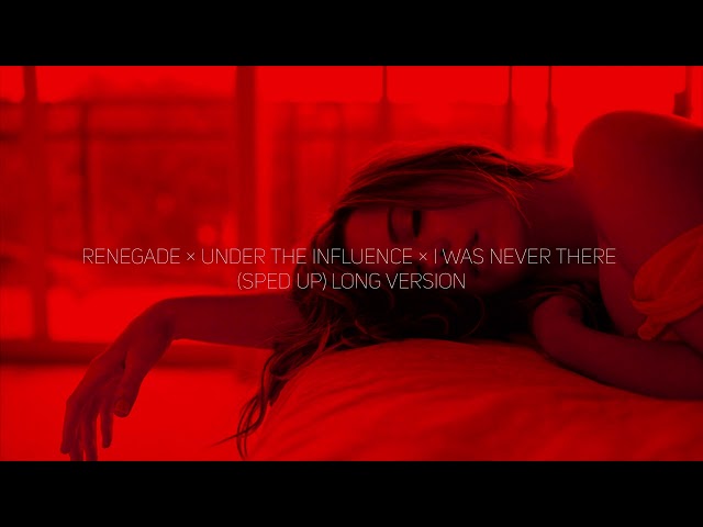 renegade × under the influence × i was never there (sped up) long version class=