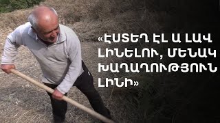 «Ջերմոցներ պիտի սարքենք, պիտի գործ անենք». արցախցի