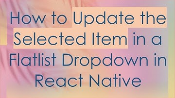 How to Update the Selected Item in a Flatlist Dropdown in React Native