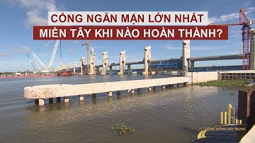 CỐNG NGĂN MẶN LỚN NHẤT MIỀN TÂY KHI NÀO HOÀN THÀNH