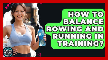 How To Balance Rowing And Running In Training? - Running Beyond Limits