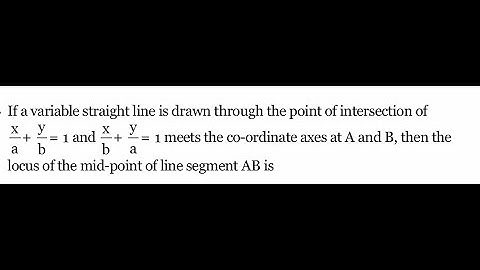 A Variable straight lines passes through the point of intersection  of lines  x/a +  y/b =1 and ….