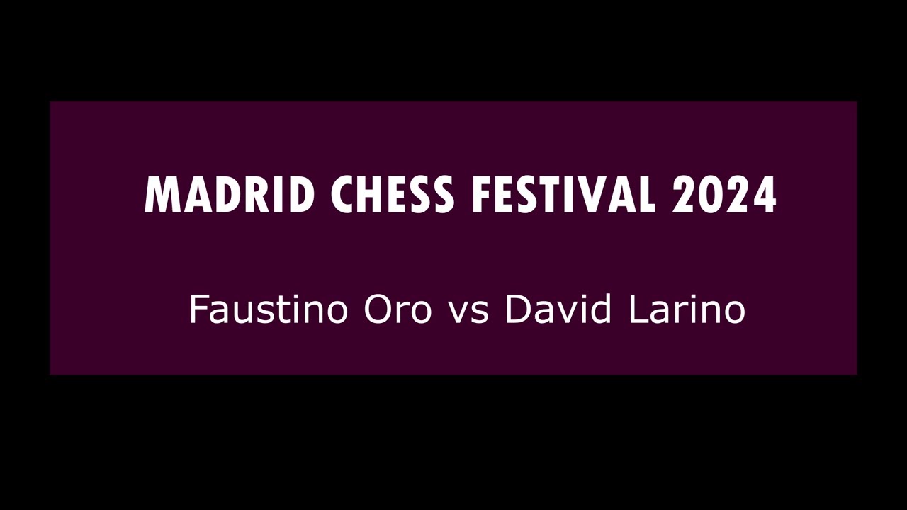 Faustino Oro (2351) vs David Larino Nieto (2388) | Madrid Chess Festival 2024