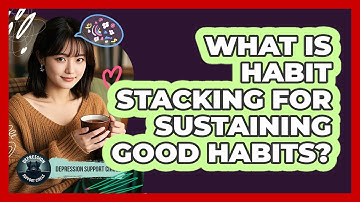 What Is Habit Stacking For Sustaining Good Habits? - Depression Support Circle