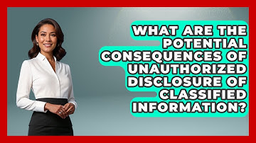 What Are The Potential Consequences Of Unauthorized Disclosure Of Classified Information?