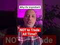 Why It's Important Not to Trade All the Time | Trader Psychology – Fear, Euphoria, Greed