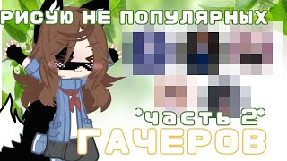 РИСУЮ НЕ ПОПУЛЯРНЫХ ГАЧЕРОВ №2