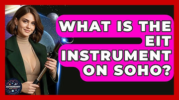 What Is The EIT Instrument On SOHO? - Astronomy Made Simple