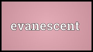 Evanescent Meaning