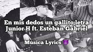 En mis dedos un gallito Letra - Junior H ft. Esteban Gabriel chords