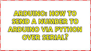 Arduino: How to send a number to Arduino via Python over serial? (2 Solutions!!)