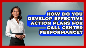 How Do You Develop Effective Action Plans For Call Center Performance? - Call Center Pro Strategies