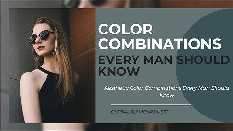 Aesthetic Color Combinations Every Man Should Know